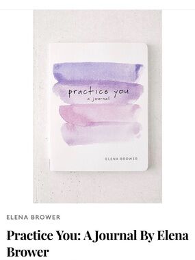 Elena Brower: Practice You a Journal by Elena Brower. 150 Pages